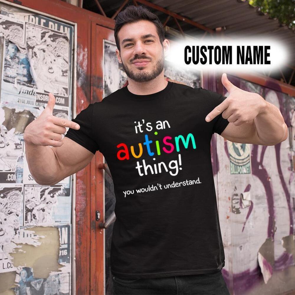 Personalized Name Shirts Its An Austism Thing You Wouldnt Understand T Shirt